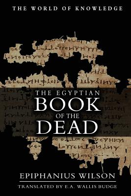 The Egyptian Book Of The Dead - Budge, E a Wallis (Translated by), and Wilson, Epiphanius