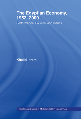 The Egyptian Economy, 1952-2000: Performance, Policies, and Issues - Ikram, Khalid, Professor