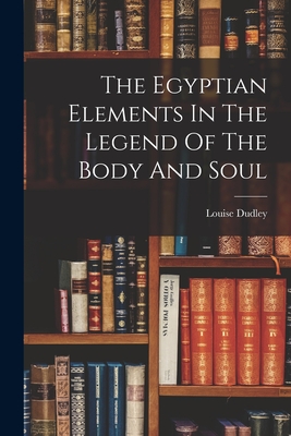The Egyptian Elements In The Legend Of The Body And Soul - Dudley, Louise