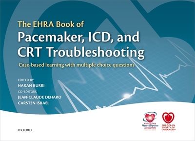 The EHRA Book of Pacemaker, ICD, and CRT Troubleshooting: Case-based learning with multiple choice questions Volume 1 - Burri, Haran (Editor), and Israel, Carsten (Editor), and Deharo, Jean-Claude (Editor)