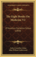 The Eight Books on Medicine V2: Of Aurelius Cornelius Celsus (1830)