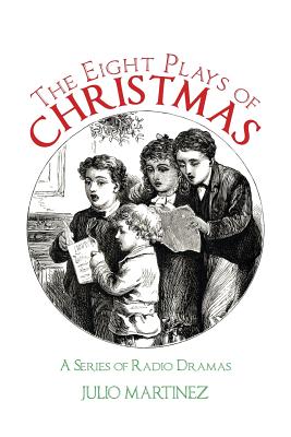 The Eight Plays of Christmas: A Series of Radio Dramas - Martinez, Julio