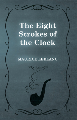 The Eight Strokes of the Clock - LeBlanc, Maurice