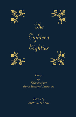 The Eighteen-Eighties: Essays by Fellows of the Royal Society of Literature - De la Mare, Walter (Editor)