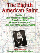 The Eighth American Saint: The Story of Saint Mother Theodore Guerin, Founderress of the Sisters of Providence of Saint Mary-Of-The-Woods, Indiana - Burton, Katherine, and Doyle, Mary K (Foreword by)
