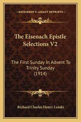 The Eisenach Epistle Selections V2: The First Sunday in Advent to Trinity Sunday (1914) - Lenski, Richard Charles Henry