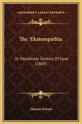 The 'Ekatompathia: Or Passionate Century of Love (1869) - Watson, Thomas