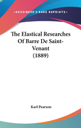 The Elastical Researches Of Barre De Saint-Venant (1889)