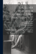 The Elder Brother. a Comedy. First Printed in 1637; Now Reprinted with Slight Alterations and Abridgement for Use on Occasions of Entertainment, Especially in Schools and Colleges
