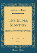 The Elder Monthly, Vol. 2: Devoted to Things Numismatic, Archaeologic, Philatelic, Historic, Antique, Etc.; March 1907 (Classic Reprint)