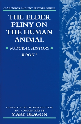 The Elder Pliny on the Human Animal: Natural History Book 7 - Beagon, Mary (Translated by)