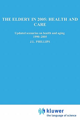 The Elderly in 2005: Health and Care: Updated Scenarios on Health and Aging 1990-2005 Scenario Report Commissioned by the Steering Committee on Future Health Scenarios - Steering Committee on Future Health Scenarios, and Van Leeuwen, J, and Van Den Berg Jeths, Anneke (Contributions by)