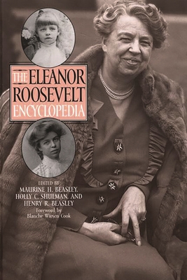 The Eleanor Roosevelt Encyclopedia - Beasley, Maurine H (Editor), and Shulman, Holly C, Professor (Editor), and Beasley, Henry R (Editor)