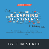 The eLearning Designer's Handbook: A Practical Guide to the eLearning Development Process for New eLearning Designers