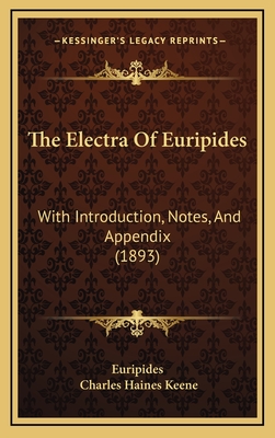 The Electra of Euripides: With Introduction, Notes, and Appendix (1893) - Euripides, and Keene, Charles Haines (Introduction by)