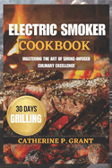 The Electric Smoker Cookbook: Mastering the Art of Smoke-Infused Culinary Excellence
