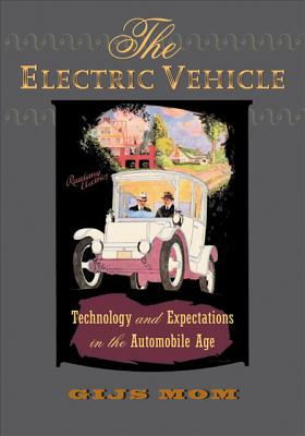 The Electric Vehicle: Technology and Expectations in the Automobile Age - Mom, Gijs