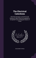 The Electrical Catechism: 533 Plain Answers to 533 Practical Questions About Electrical Apparatus; Compiled From the Regular Issues of Power
