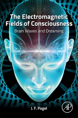The Electromagnetic Fields of Consciousness: Brain Waves and Dreaming - Pagel, James F