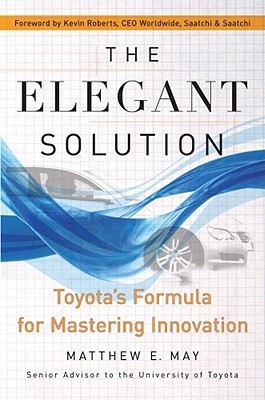 The Elegant Solution: Toyota's Formula for Mastering Innovation - May, Matthew, and Roberts, Kevin (Foreword by)