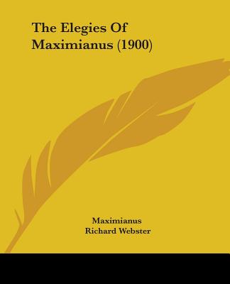 The Elegies Of Maximianus (1900) - Maximianus, and Webster, Richard (Editor)