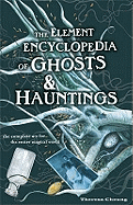 The Element Encyclopedia of Ghosts and Hauntings: The Complete A-Z for the Entire Magical World