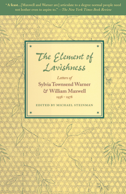 The Element of Lavishness: Letters of Sylvia Townsend Warner and William Maxwell 1938-1978 - Maxwell, William