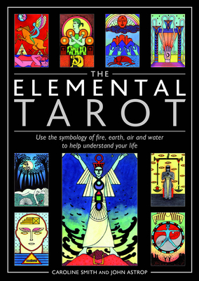 The Elemental Tarot: Use the symbology of fire, earth, air and water to help understand your life - Smith, Caroline