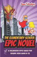 The Elementary School Epic Novel: A Hilarious Epic Saga For Smart Kids Ages 8-12