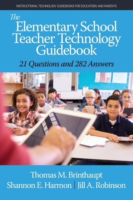 The Elementary School Teacher Technology Guidebook: 21 Questions and 282 Answers - Brinthaupt, Thomas M, and Harmon, Shannon E, and Robinson, Jill A