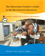 The Elementary Teacher's Guide to the Best Internet Resources: Content, Lesson Plans, Activities, and Materials
