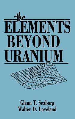 The Elements Beyond Uranium - Seaborg, Glenn T, and Loveland, Walter D