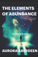 The Elements of Abundance: The Only Guide To Manifestation You Will Ever Need