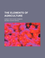 The Elements of Agriculture: A Book for Young Farmers