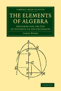 The Elements of Algebra: Designed for the Use of Students in the University