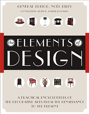 The Elements of Design: A Practical Encyclopedia of the Decorative Arts from the Renaissance to the Present - Riley, Noel (Editor), and Bayer, Patricia (Consultant editor)