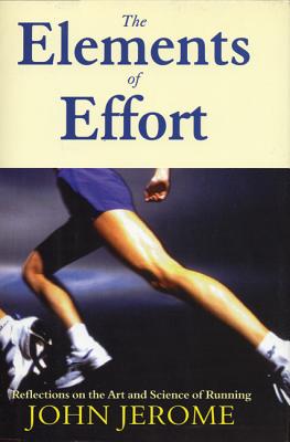 The Elements of Effort: Reflections on the Art and Science of Running - Jerome, John