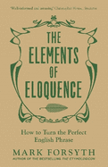 The Elements of Eloquence: How to Turn the Perfect English Phrase