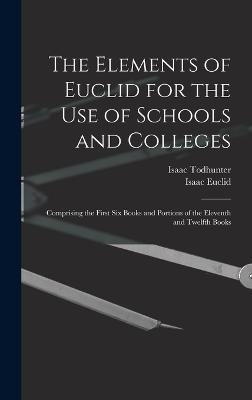 The Elements of Euclid for the Use of Schools and Colleges: Comprising the First Six Books and Portions of the Eleventh and Twelfth Books - Todhunter, Isaac, and Euclid, Isaac