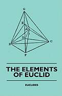 The Elements of Euclid - The First Six Books, Together with the Eleventh and Twelfth: Also; The Book of Euclid's Data and Elements of Plane and Spherical Trigonometry