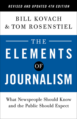 The Elements of Journalism, Revised and Updated 4th Edition: What Newspeople Should Know and the Public Should Expect - Kovach, Bill, and Rosenstiel, Tom