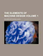 The Elements of Machine Design; Volume 1