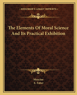 The Elements Of Moral Science And Its Practical Exhibition