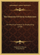 The Elements of Naval Architecture: Or a Practical Treatise on Shipbuilding (1764)