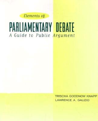 The Elements of Parliamentary Debate: A Guide to Public Argument - Knapp, Trischa, and Galizio, Lawrence