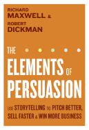 The Elements of Persuasion: Use Storytelling to Pitch Better, Sell Faster & Win More Business