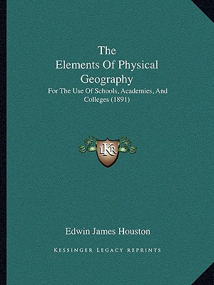 The Elements Of Physical Geography: For The Use Of Schools, Academies, And Colleges (1891) - Houston, Edwin James
