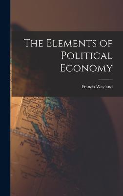 The Elements of Political Economy - Wayland, Francis