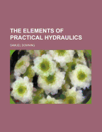 The Elements of Practical Hydraulics