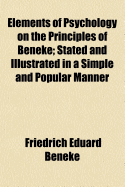 The Elements of Psychology on the Principles of Beneke: Stated and Illustrated in a Simple and Popular Manner (Classic Reprint)